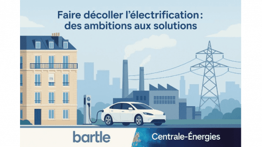 Conférence de Centrale-Energies et Bartle - Faire décoller l'électrification : des ambitions aux solutions